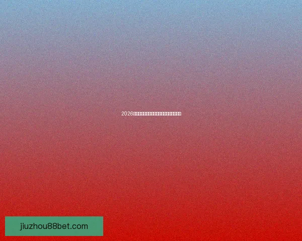 2026世界杯全攻略精彩预测与球队胜负走势分析